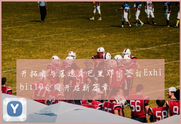 开拓者与落选秀巴里邓宁签订Exhibit10合同开启新篇章