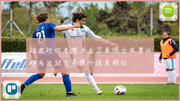 雄鹿对四名潜力后卫表现出浓厚兴趣或计划交易提升选秀顺位