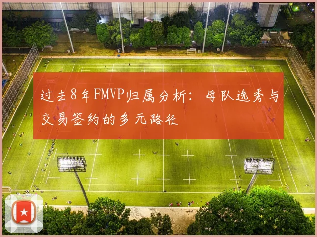 过去8年FMVP归属分析：母队选秀与交易签约的多元路径